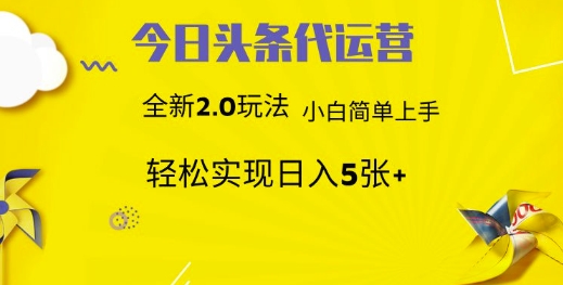 今日头条代运营，新2.0玩法，小白轻松做，每日实现躺Z5张【揭秘】-鼎铸网