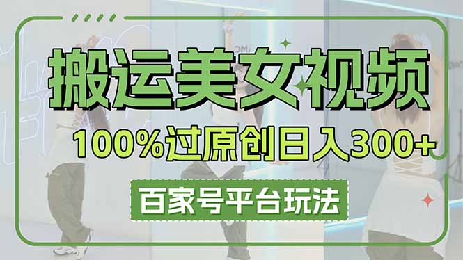 搬运美女视频100%过原创大揭秘，百家号平台玩法，轻松日入3000+(可矩阵-鼎铸网