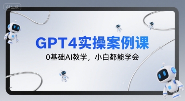 7dd967b340047a88e316b2e013fbb9d5.jpeg GPT4实操案例课,0基础AI教学,小白都能学会