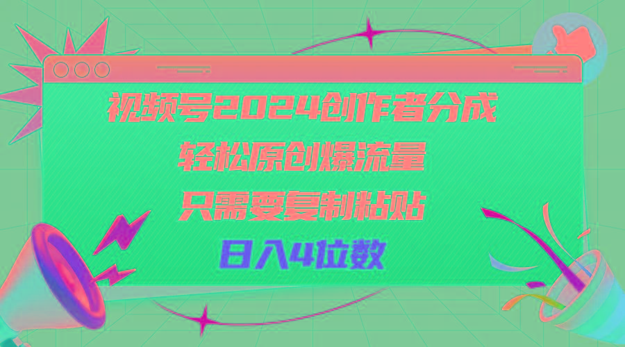 视频号2024创作者分成，轻松原创爆流量，只需要复制粘贴，日入4位数-鼎铸网