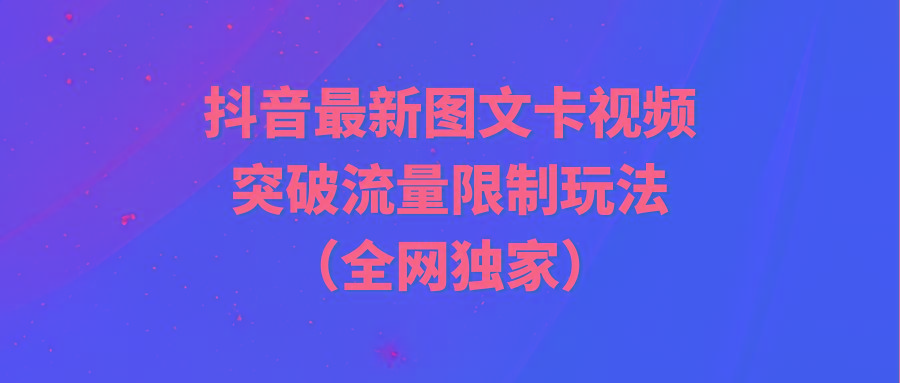 (9650期)抖音最新图文卡视频 突破流量限制玩法-鼎铸网