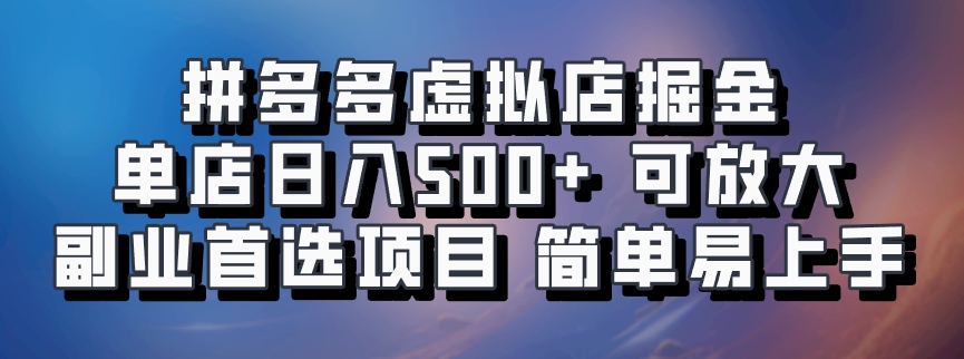 拼多多虚拟店掘金 单店日入500+ 可放大 ​副业首选项目 简单易上手-鼎铸网
