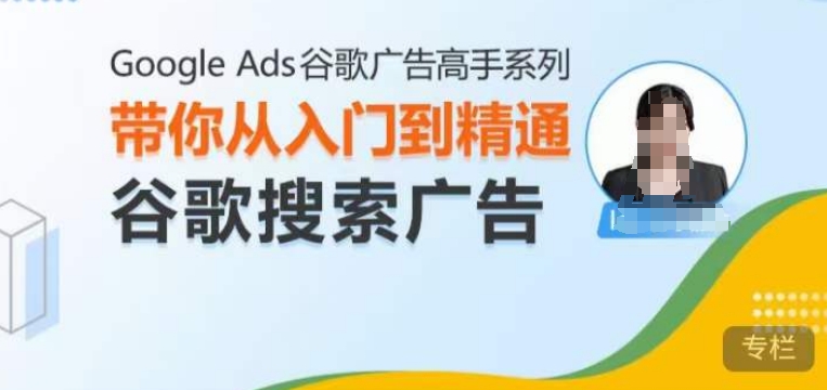 Google Ads谷歌广告高手 – 搜索广告，带你从入门到精通谷歌搜索广告-鼎铸网