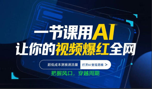 一节课用AI让你的视频爆红全网，超低成本测赛道流量，打开AI变现思维，把握风口，穿越周期-鼎铸网