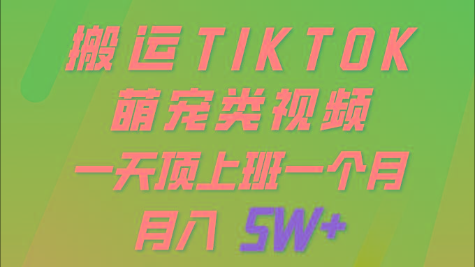(9931期)一键搬运TIKTOK萌宠类视频 一部手机即可操作 所有平台均可发布 轻松月入5W+-鼎铸网