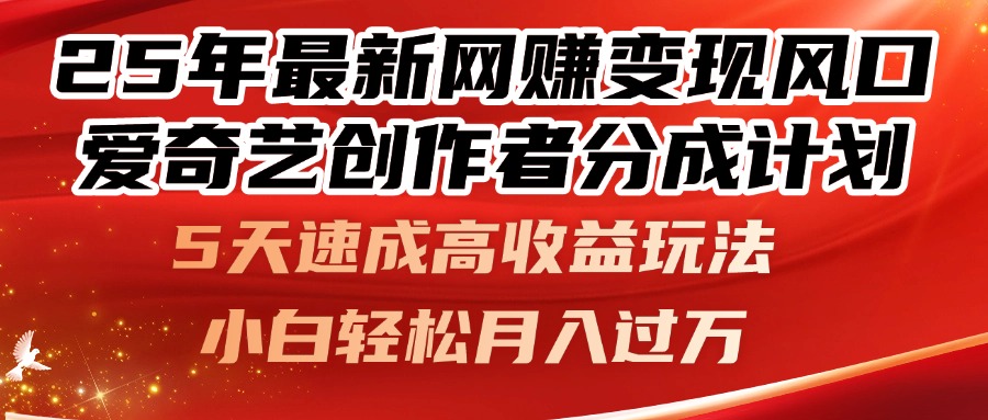 25年最新网赚变现风口！爱奇艺创作者分成计划，5天速成高收益玩法，小...-鼎铸网