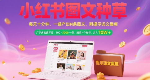 小红书图文种草，每天十分钟，一键产出N条图文， 广子多到接不完， 300-3k一条，矩阵n个账号月入几个W-鼎铸网