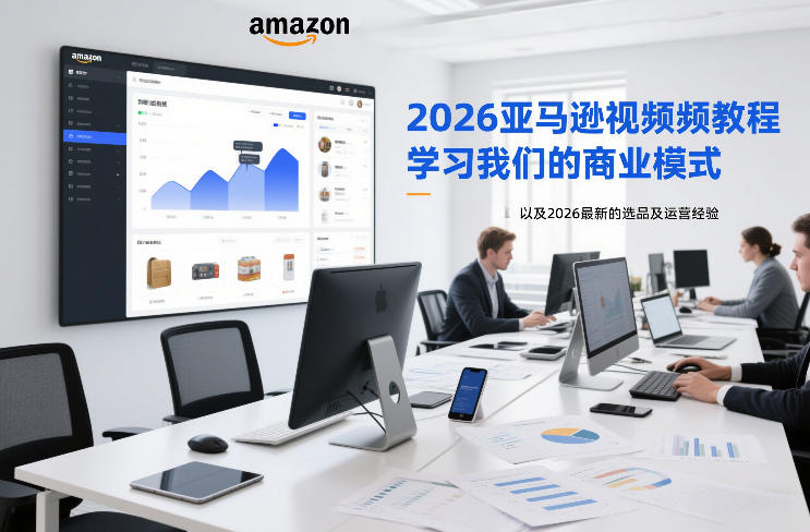 2026亚马逊视频教程，学习我们的商业模式，以及2026最新的选品及运营经验-鼎铸网