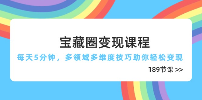 宝藏圈变现课程，每天5分钟，多领域多维度技巧助你轻松变现(189节-鼎铸网