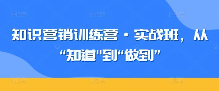知识营销训练营·实战班，从“知道-鼎铸网