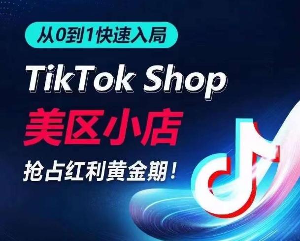 从0到1快速入局TikTok美区小店，快速抢占流量黄金期，开启日出千单之旅-鼎铸网