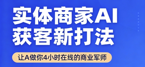 实体商家AI获客新打法【2025年9月】​让AI做你24小时在线的商业军师，效率开挂，甩开盲目摸索-鼎铸网