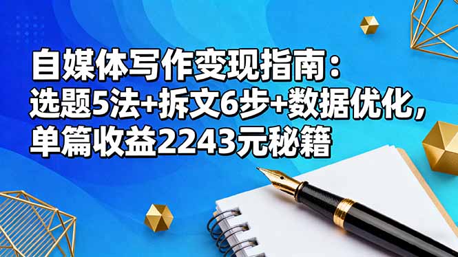 自媒体写作变现指南：选题5法+拆文6步+数据优化，单篇收益2243元秘籍-鼎铸网