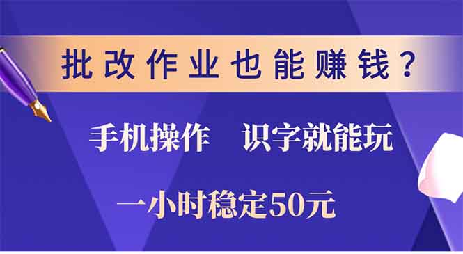 批改作业也能赚钱？0门槛手机项目，识字就能玩！一小时50元！-鼎铸网