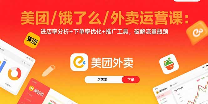 美团/饿了么/外卖运营课：进店率分析+下单率优化+推广工具，破解流量瓶颈-鼎铸网
