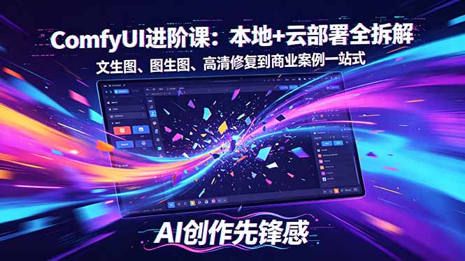 SD-ComfyUI进阶课：本地+云部署全拆解，文生图、图生图、高清修复到商业案例一站式-鼎铸网