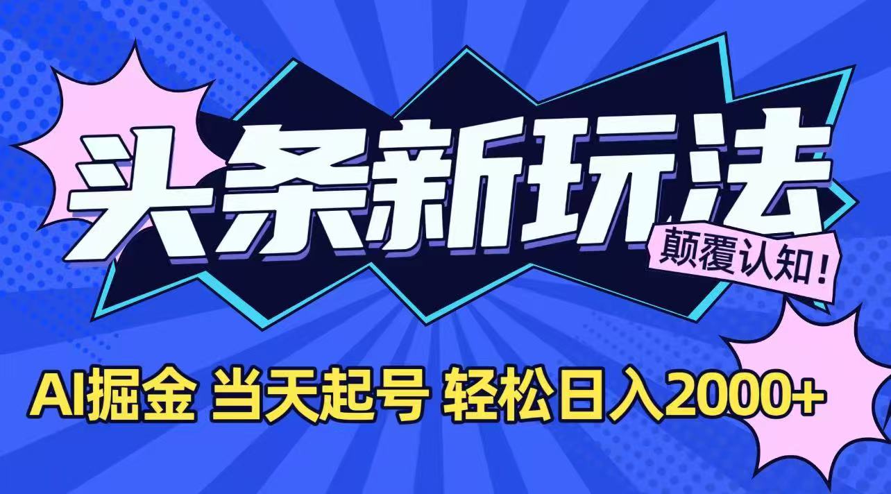 今日头条最新掘金玩法，AI辅助，当天起号，第二天见收益，轻松日入2000+-鼎铸网