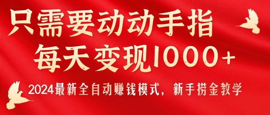 只需要动动手指，每天变现1000+，2024最新全自动赚钱模式，新手捞金教学！-鼎铸网