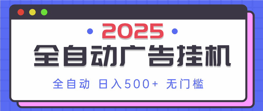 2025最新全自动广告挂机 单机500+实操分享 小白可无脑操作-鼎铸网