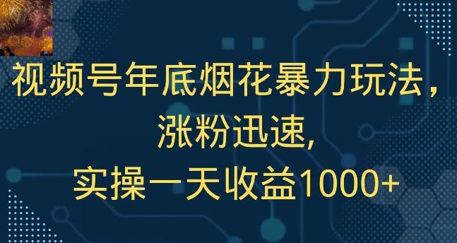 视频号年底烟花暴力玩法，涨粉迅速,实操一天收益1000+-鼎铸网
