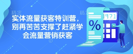实体流量获客特训营，​别再苦苦支撑了赶紧学会流量营销获客-鼎铸网