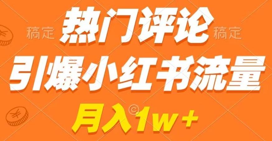 热门评论引爆小红书流量，作品制作简单，商单接到手软【揭秘】-鼎铸网