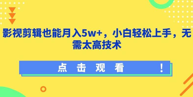 影视剪辑也能月入5w+，小白轻松上手，无需太高技术【揭秘】-鼎铸网