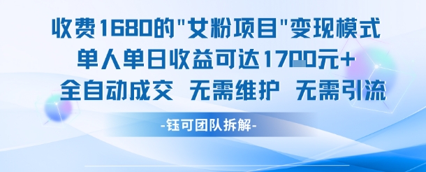 外面收费1680的女粉项目变现，单人单日收益可达1.7k，全自动成交无需维护-鼎铸网