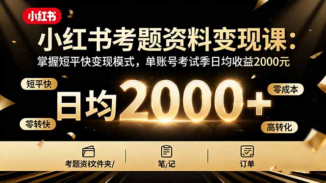 小红书考题资料变现课：掌握短平快变现模式，单账号考试季日均收益2000元-鼎铸网