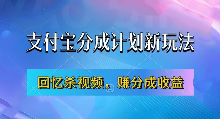支付宝分成计划最新玩法，利用回忆杀视频，赚分成计划收益，操作简单，新手也能轻松月入过万-鼎铸网