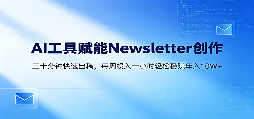 AI赋能Newsletter变现课：30分钟出内容，每周1小时年入10W+-鼎铸网