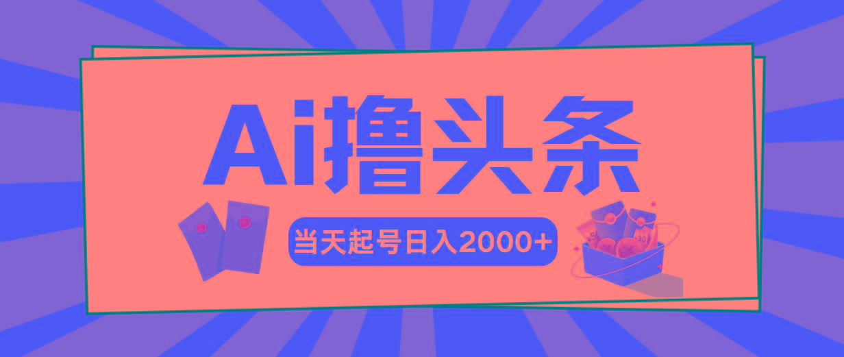 AI撸头条，当天起号，第二天见收益，日入2000+-鼎铸网