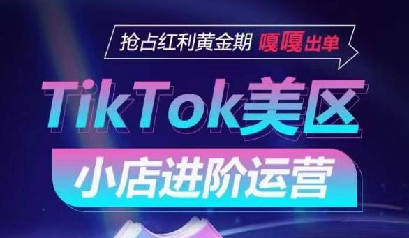 TikTok Shop美区小店进阶运营，抢占红利黄金期 嘎嘎出单-鼎铸网