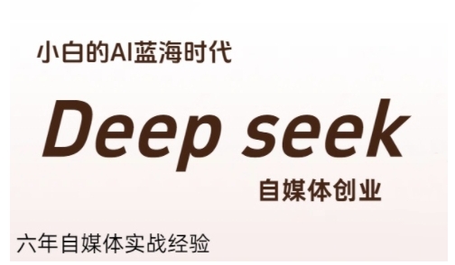 普通人利用Deepseek自媒体创业，零基础友好，小白的AI蓝海时代-鼎铸网