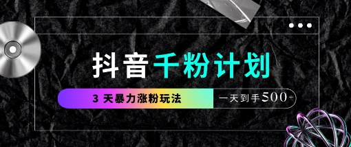 抖音千粉计划，最新玩法三天暴力涨千粉，一天到手5张-鼎铸网