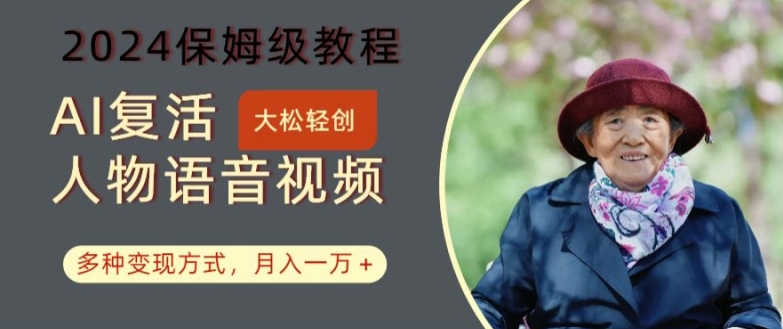 AI复活人物讲话视频：2024保姆级教程，多种变现方式，月入一万+【揭秘】-鼎铸网