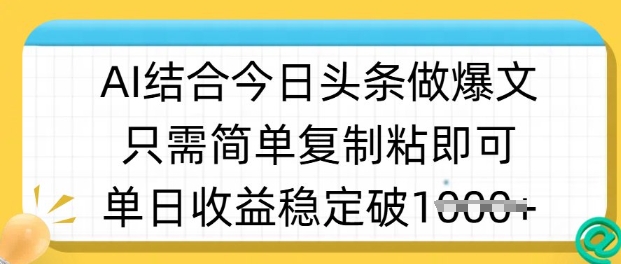 ai结合今日头条做半原创爆款视频，单日收益稳定多张，只需简单复制粘-鼎铸网