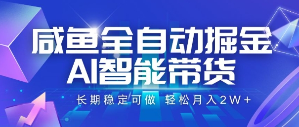 咸鱼全自动掘金，AI智能带货，长期稳定可做，轻松月入2W+【揭秘】-鼎铸网