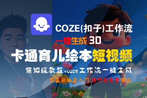 COZE(扣子)工作流一键生成3D卡通育儿绘本短视频，全流程保姆级教学-鼎铸网