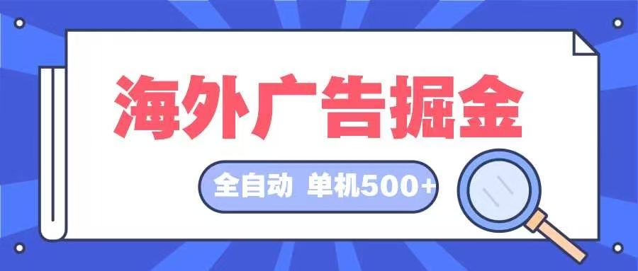 海外广告掘金  日入500+ 全自动挂机项目 长久稳定-鼎铸网