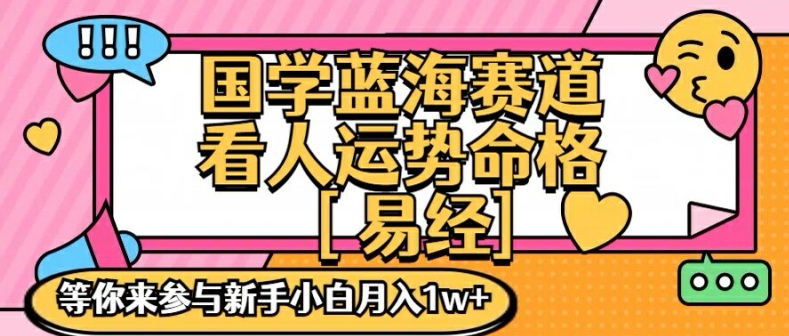 国学蓝海赋能赛道，零基础学习，手把手教学独一份新手小白月入1W+【揭秘】-鼎铸网