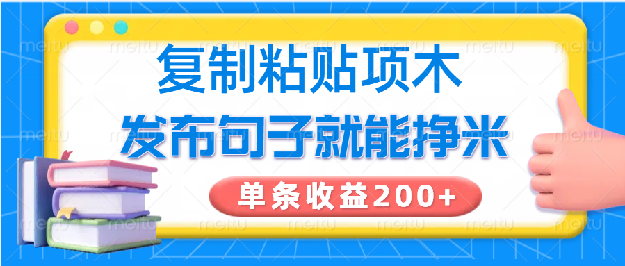 复制粘贴小项目，发布句子就能赚米，单条收益200+-鼎铸网