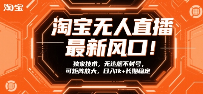 淘宝无人直播最新风口！独家技术，无违规不封号，可矩阵放大，日入1k+长期稳定【揭秘】-鼎铸网