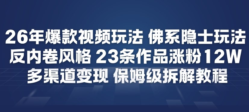 26年爆款短视频玩法，佛系隐士玩法，反内卷视频风格，23条作品涨粉12W，多渠道变现-鼎铸网