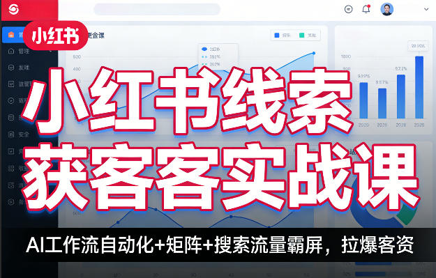 小红书线索获客实战课，AI工作流自动化+矩阵+搜索流量霸屏，拉爆客资-鼎铸网