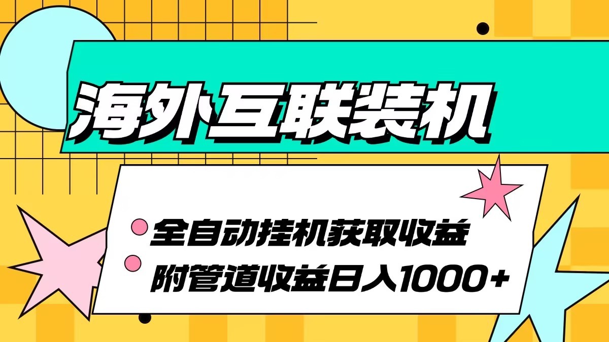 海外乐云互联装机全自动挂机附带管道收益 轻松日入1000+-鼎铸网
