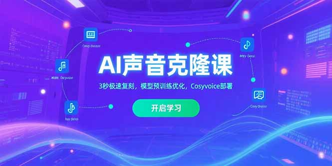 AI声音克隆课‌，3秒极速复刻，模型预训练优化，Cosyvoice部署-鼎铸网