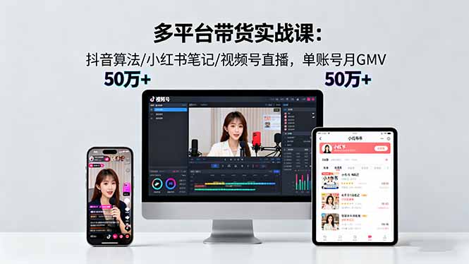 多平台带货实战课18.0：抖音算法/小红书笔记/视频号直播，单账号月GMV50w+-鼎铸网