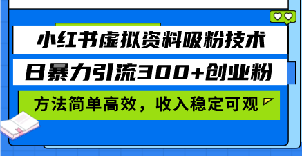 小红书虚拟资料吸粉技术，日暴力引流300+创业粉，方法简单高效，收入稳…-鼎铸网