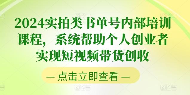2024实拍类书单号内部培训课程，系统帮助个人创业者实现短视频带货创收-鼎铸网